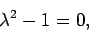 \begin{displaymath}\lambda^2-1=0,\end{displaymath}