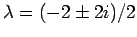 $\lambda = (-2\pm2i)/2$