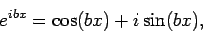 \begin{displaymath}e^{ibx} = \cos (bx) + i\sin(bx),\end{displaymath}