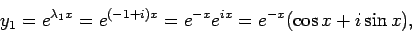 \begin{displaymath}y_1 = e^{\lambda_1x}=e^{(-1+i) x}=e^{-x}e^{ix}=e^{-x}(\cos x + i\sin x),\end{displaymath}