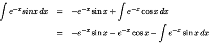 \begin{eqnarray*}\int e^{-x} sin x \,dx &=& -e^{-x} \sin x + \int e^{-x} \cos x ...
... \\
&=& -e^{-x} \sin x -e^{-x} \cos x -\int e^{-x} \sin x \,dx
\end{eqnarray*}