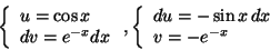 \begin{displaymath}\left\{ \begin{array}{l} u=\cos x \\ dv=e^{-x} dx \end{array}...
...gin{array}{l} du=-\sin x \,dx \\ v=-e^{-x} \end{array} \right.
\end{displaymath}