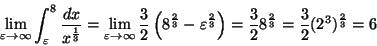 \begin{displaymath}\lim_{\varepsilon\rightarrow\infty} \int_{\varepsilon}^{8} \f...
... \frac{3}{2}8^{\frac{2}{3}}=\frac{3}{2}(2^{3})^{\frac{2}{3}}=6
\end{displaymath}