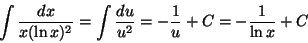 \begin{displaymath}\int \frac{dx}{x(\ln x)^2}=\int \frac{du}{u^2}=-\frac{1}{u}+C=-\frac{1}{\ln x}+C
\end{displaymath}