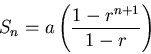 \begin{displaymath}S_n =a \left( \frac{1-r^{n+1}}{1-r}
\right)\end{displaymath}