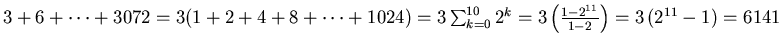 $3+6+ \cdots + 3072 = 3(1+2+4+8+ \cdots +1024)= 3\sum_{k=0}^{10}{2^k}=3
\left( \frac{1-2^{11}}{1-2} \right) = 3 \left(2^{11} -1 \right)= 6141$