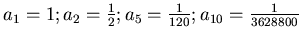 $a_1 =1; a_2=\frac{1}{2}; a_5=\frac{1}{120}; a_{10}=\frac{1}{3628800}$