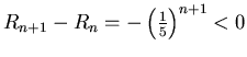 $R_{n+1}-R_n=-\left(\frac{1}{5}\right)^{n+1}<0$