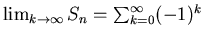 $\lim_{k \rightarrow
\infty} S_n=\sum_{k=0}^{\infty} (-1)^k$