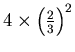 $4 \times \left(\frac{2}{3}\right)^2 $