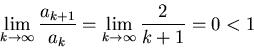 \begin{displaymath}\lim_{k \rightarrow \infty} \frac{a_{k+1}}{a_k} = \lim_{k \rightarrow
\infty} \frac{2}{k+1} =0 <1 \end{displaymath}