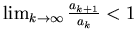 $\lim_{k \rightarrow \infty} \frac{a_{k+1}}{a_k} <1$