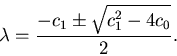 \begin{displaymath}\lambda = \frac{\textstyle -c_1\pm\sqrt{c_1^2-4c_0}}{\textstyle 2}.\end{displaymath}