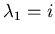 $\lambda_1 = i$