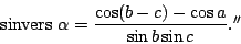 \begin{displaymath} {\rm sinvers} \alpha = \frac{\displaystyle \cos(b-c)-\cos a}{\displaystyle
\sin b \sin c}.''\end{displaymath}