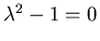 $\lambda^2-1=0$