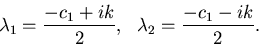 \begin{displaymath}\lambda_1 = \frac{\textstyle -c_1 + ik}{\textstyle 2},~~
\lambda_2 = \frac{\textstyle -c_1 - ik}{\textstyle 2}.\end{displaymath}