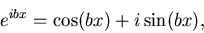 \begin{displaymath}e^{ibx} = \cos (bx) + i\sin(bx),\end{displaymath}