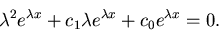 \begin{displaymath}\lambda^2e^{\lambda x}+c_1\lambda e^{\lambda x}+c_0e^{\lambda x}=0.\end{displaymath}