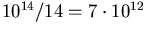 10^14/14 = 7x10^12