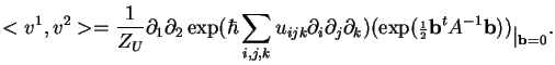 $\displaystyle <v^1,v^2> = \frac{1}{Z_U}\partial_1\partial_2 \exp(\hbar \sum_{i,...
...iptstyle\frac{1}{2}}{\bf b}^tA^{-1}{\bf b}))
_{\textstyle \vert _{{\bf b} =0}}.$