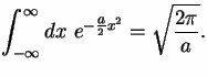 $\displaystyle \int_{-\infty}^{\infty} dx~~ e^{ -\frac{\scriptstyle a}{2}x^2} = \sqrt{\frac{2\pi}{a}}.$