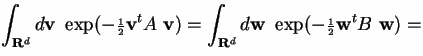 $\displaystyle \int_{{\bf R}^d} d{\bf v} ~~\exp(-{\scriptstyle\frac{1}{2}}{\bf v...
...\int_{{\bf R}^d} d{\bf w} ~~\exp(-{\scriptstyle\frac{1}{2}}{\bf w}^tB~{\bf w})=$