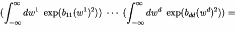 $\displaystyle (\int_{-\infty}^{\infty} dw^1~\exp(b_{11}(w^1)^2))~\cdots~(\int_{-\infty}^{\infty} dw^d~\exp(b_{dd}(w^d)^2))=$