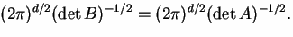 $\displaystyle (2\pi)^{d/2} (\det B)^{-1/2} = (2\pi)^{d/2} (\det A)^{-1/2}.$