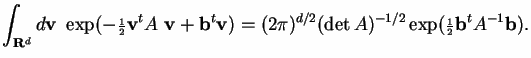 $\displaystyle \int_{{\bf R}^d} d{\bf v} ~~\exp(-{\scriptstyle\frac{ 1}{ 2}}{\bf...
...)^{d/2} (\det A)^{-1/2} \exp({\scriptstyle\frac{1}{2}}{\bf b}^tA^{-1}{\bf b}). $