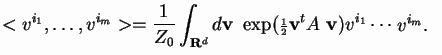 $\displaystyle <v^{i_1} ,\dots , v^{i_m}> = \frac{1}{Z_0}\int_{{\bf R}^d} d{\bf v} ~~\exp({\scriptstyle\frac{ 1}{ 2}}{\bf v}^tA~{\bf v})v^{i_1},\dots , v^{i_m}.$