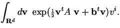 $\displaystyle \int_{{\bf R}^d} d{\bf v} ~~ \exp({\scriptstyle\frac{ 1}{ 2}}{\bf v}^tA~{\bf v} + {\bf b}^t{\bf v}) v^i.$