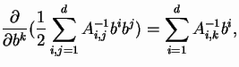 $\displaystyle \frac{\partial}{\partial b^{k}}(\frac{1}{2}\sum_{i,j=1}^d A^{-1}_{i,j}b^ib^j) = \sum_{i=1}^d A^{-1}_{i,k}b^i,$