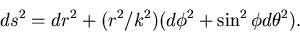 \begin{displaymath}ds^2 = dr^2 + (r^2/k^2)(d\phi^2 +
\sin^2\phi d\theta^2).\end{displaymath}