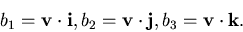 \begin{displaymath}b_1 = {\bf v}\cdot{\bf i}, b_2 = {\bf v}\cdot{\bf j}, b_3 = {\bf v}\cdot{\bf k}.\end{displaymath}