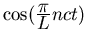 $\cos(\frac{\textstyle\pi}{\textstyle L}nct)$