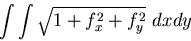 \begin{displaymath}\int\int \sqrt{1+f_x^2 + f_y^2}~dx dy\end{displaymath}