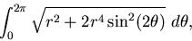 \begin{displaymath}\int_0^{2\pi}\sqrt{r^2 +2r^4\sin^2(2\theta)}~
d\theta,\end{displaymath}