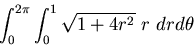 \begin{displaymath}\int_0^{2\pi}\int_0^1 \sqrt{1+4r^2}~ r~ dr d\theta\end{displaymath}