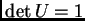 $ \det U =1$