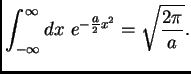 $\displaystyle \int_{-\infty}^{\infty} dx~~ e^{ -\frac{\scriptstyle a}{2}x^2} = \sqrt{\frac{2\pi}{a}}.$