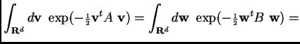 $\displaystyle \int_{{\bf R}^d} d{\bf v} ~~\exp(-{\scriptstyle\frac{1}{2}}{\bf v...
...\int_{{\bf R}^d} d{\bf w} ~~\exp(-{\scriptstyle\frac{1}{2}}{\bf w}^tB~{\bf w})=$