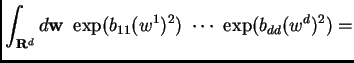 $\displaystyle \int_{{\bf R}^d} d{\bf w} ~~\exp(b_{11}(w^1)^2)~ \cdots ~\exp( b_{dd}(w^d)^2) =$