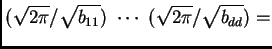 $\displaystyle (\sqrt{2\pi}/\sqrt{b_{11}})~\cdots~ (\sqrt{2\pi}/\sqrt{b_{dd}})=$