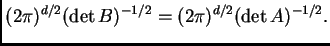 $\displaystyle (2\pi)^{d/2} (\det B)^{-1/2} = (2\pi)^{d/2} (\det A)^{-1/2}.$