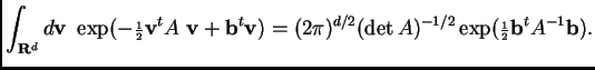 $\displaystyle \int_{{\bf R}^d} d{\bf v} ~~\exp(-{\scriptstyle\frac{ 1}{ 2}}{\bf...
...)^{d/2} (\det A)^{-1/2} \exp({\scriptstyle\frac{1}{2}}{\bf b}^tA^{-1}{\bf b}). $