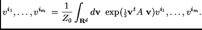 $\displaystyle \< v^{i_1} ,\dots , v^{i_m}\> = \frac{1}{Z_0}\int_{{\bf R}^d} d{\...
...} ~~\exp({\scriptstyle\frac{ 1}{ 2}}{\bf v}^tA~{\bf v})v^{i_1},\dots , v^{i_m}.$