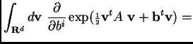$\displaystyle \int_{{\bf R}^d} d{\bf v} ~~ \frac{\partial}{\partial b^i}\exp({\scriptstyle\frac{ 1}{ 2}}{\bf v}^tA~{\bf v} + {\bf b}^t{\bf v}) = $