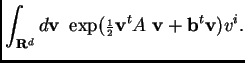 $\displaystyle \int_{{\bf R}^d} d{\bf v} ~~ \exp({\scriptstyle\frac{ 1}{ 2}}{\bf v}^tA~{\bf v} + {\bf b}^t{\bf v}) v^i.$
