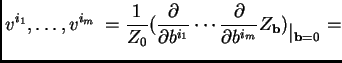 $\displaystyle \< v^{i_1} ,\dots , v^{i_m}\> =\frac{1}{Z_0} (\frac{\partial}{\pa...
...\frac{\partial}{\partial b^{i_m}}Z_{\bf b})_{\textstyle \vert _{{\bf b} =0}} = $